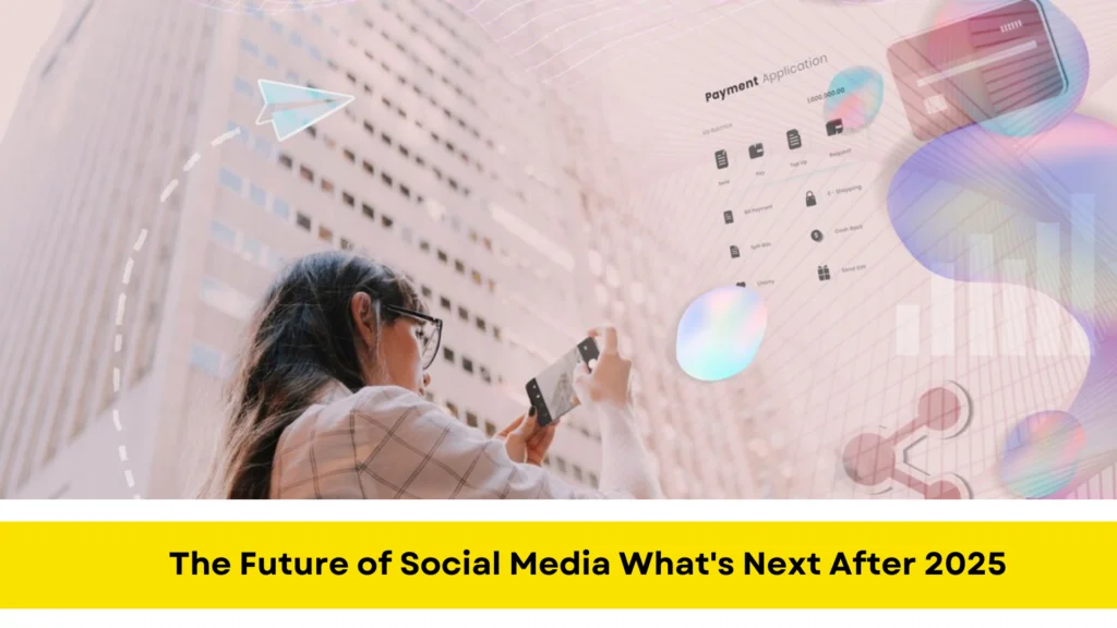 The Future of Social Media What's Next After 2025?