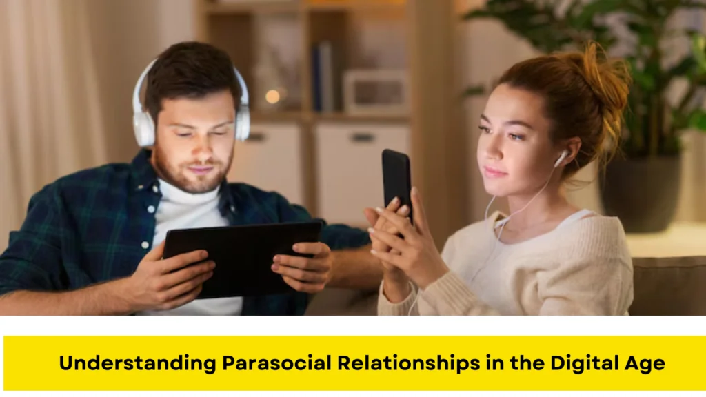 Understanding Parasocial Relationships in the Digital Age