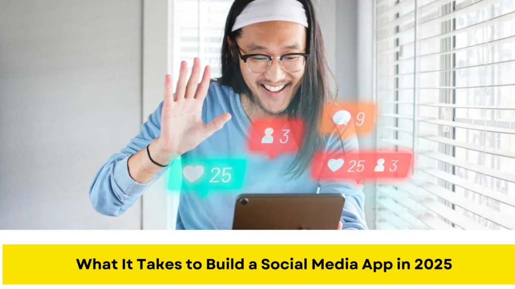 What It Takes to Build a Social Media App in 2025